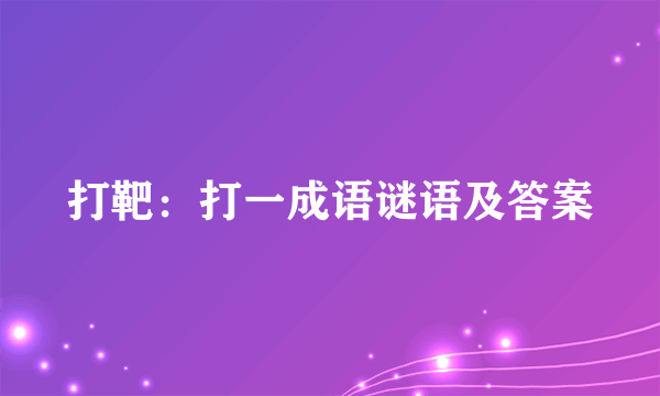 打靶：打一成语谜语及答案