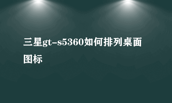 三星gt-s5360如何排列桌面图标