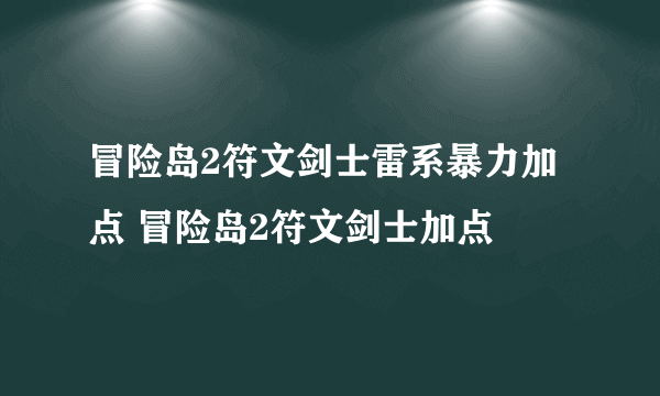 冒险岛2符文剑士雷系暴力加点 冒险岛2符文剑士加点