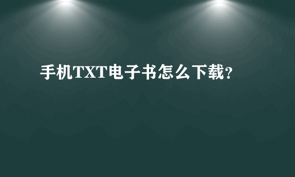 手机TXT电子书怎么下载？