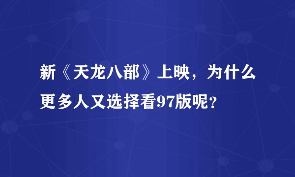 新《天龙八部》上映，为什么更多人又选择看97版呢？