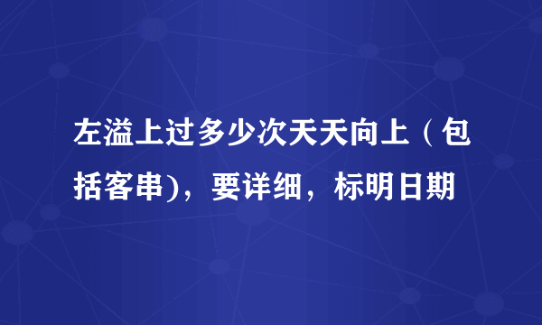 左溢上过多少次天天向上（包括客串)，要详细，标明日期