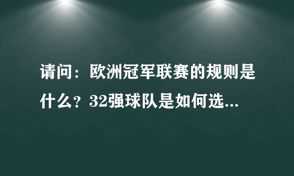 请问：欧洲冠军联赛的规则是什么？32强球队是如何选择出来的？谢谢