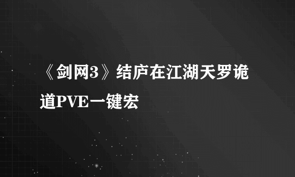 《剑网3》结庐在江湖天罗诡道PVE一键宏