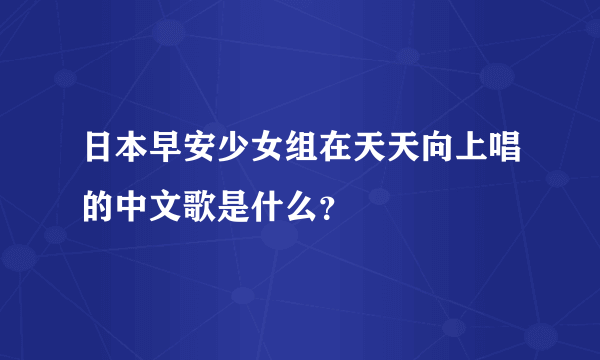 日本早安少女组在天天向上唱的中文歌是什么？