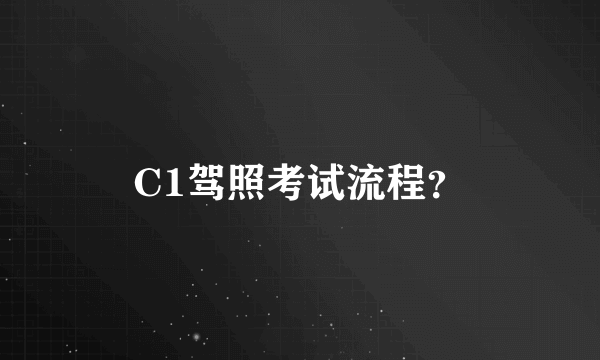 C1驾照考试流程？