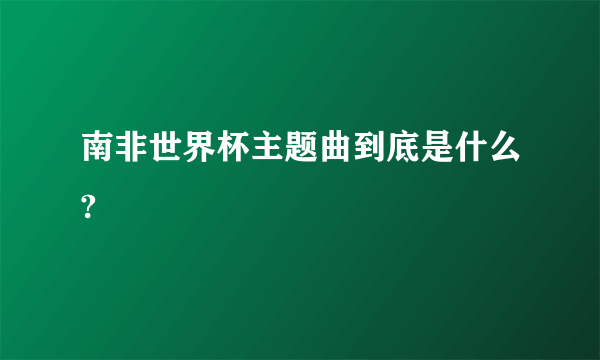 南非世界杯主题曲到底是什么?