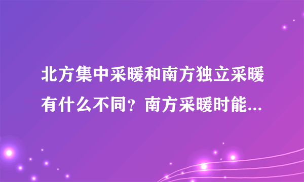 北方集中采暖和南方独立采暖有什么不同？南方采暖时能照搬北方吗？