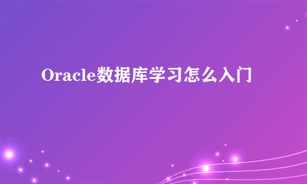 Oracle数据库学习怎么入门