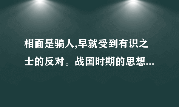 相面是骗人,早就受到有识之士的反对。战国时期的思想家____,就写过一篇名为《非相》文章批%B