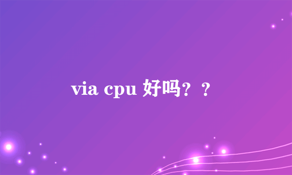 via cpu 好吗？？