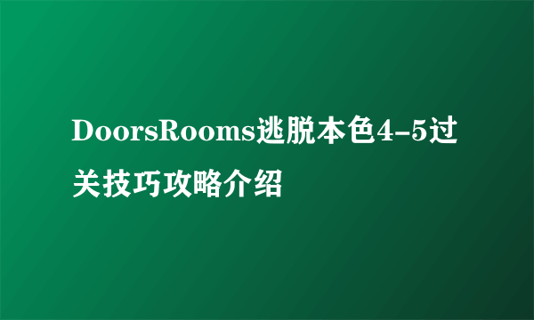 DoorsRooms逃脱本色4-5过关技巧攻略介绍