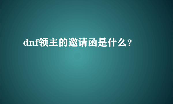 dnf领主的邀请函是什么？