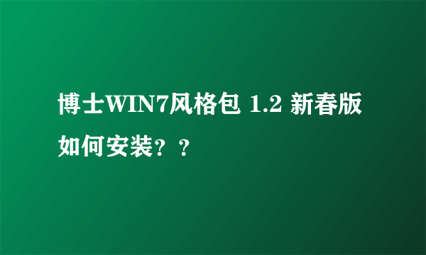 博士WIN7风格包 1.2 新春版如何安装？？