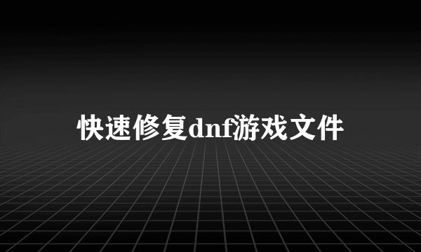 快速修复dnf游戏文件