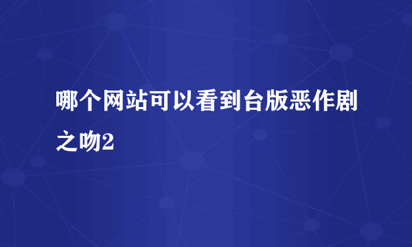 哪个网站可以看到台版恶作剧之吻2