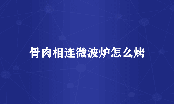 骨肉相连微波炉怎么烤