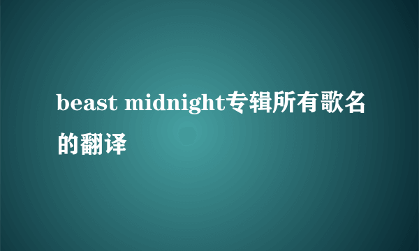 beast midnight专辑所有歌名的翻译