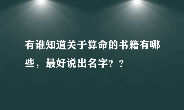 有谁知道关于算命的书籍有哪些，最好说出名字？？