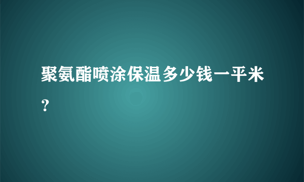 聚氨酯喷涂保温多少钱一平米？