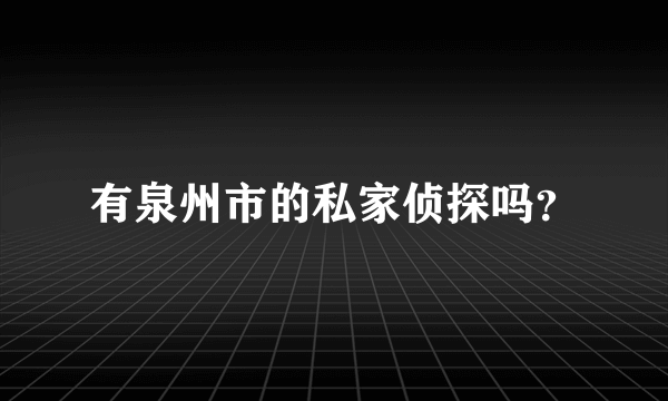 有泉州市的私家侦探吗？