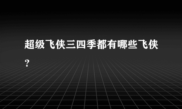 超级飞侠三四季都有哪些飞侠？