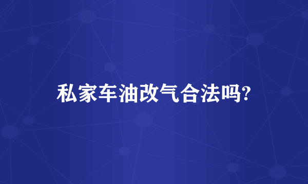 私家车油改气合法吗?