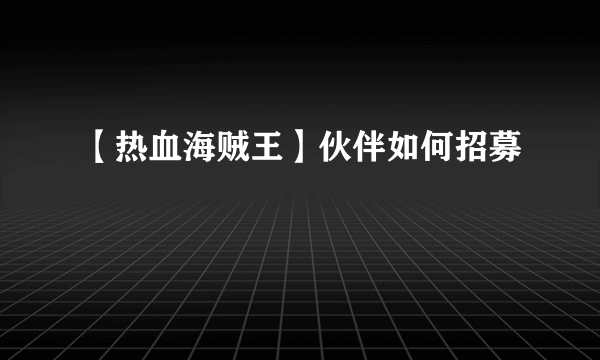 【热血海贼王】伙伴如何招募