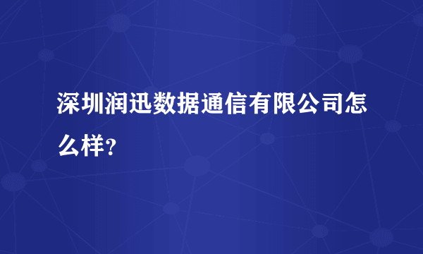 深圳润迅数据通信有限公司怎么样？