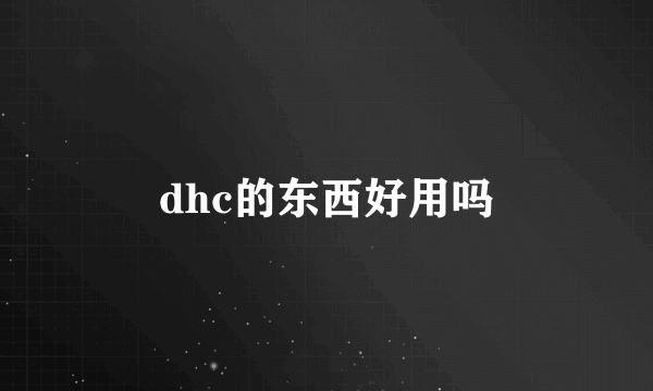 dhc的东西好用吗