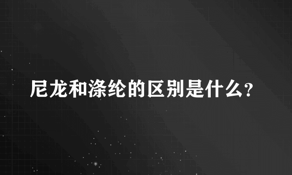 尼龙和涤纶的区别是什么？