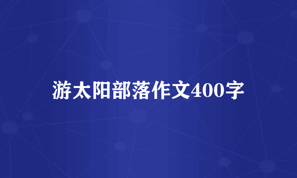 游太阳部落作文400字