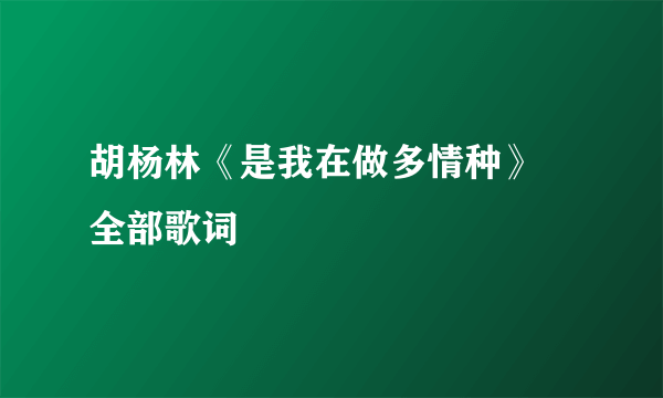 胡杨林《是我在做多情种》 全部歌词