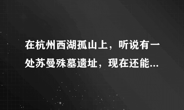 在杭州西湖孤山上，听说有一处苏曼殊墓遗址，现在还能找到吗？