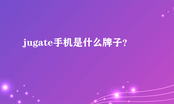 jugate手机是什么牌子？