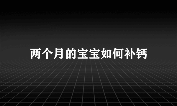 两个月的宝宝如何补钙