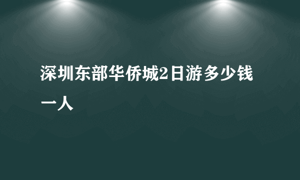 深圳东部华侨城2日游多少钱一人