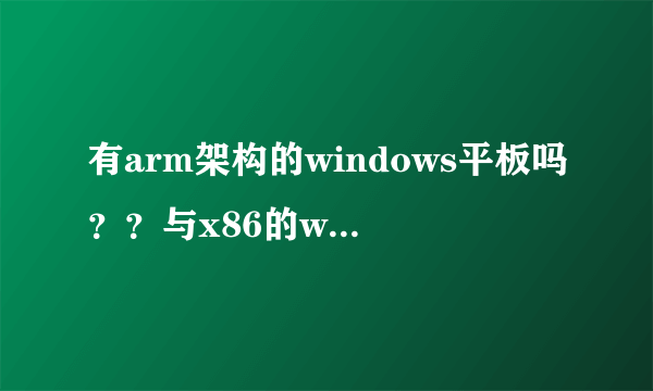 有arm架构的windows平板吗？？与x86的win有什么区别？arm写c语言怎样？