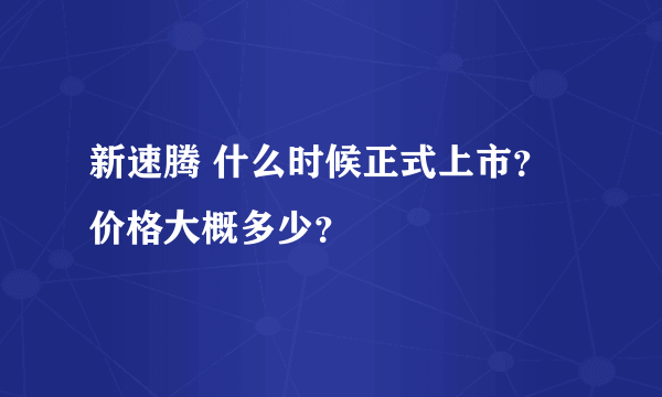 新速腾 什么时候正式上市？价格大概多少？