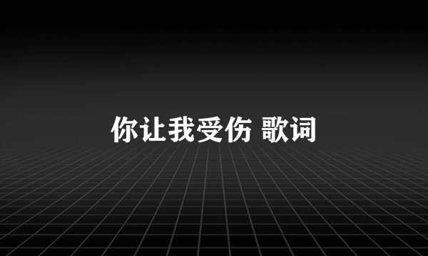 你让我受伤 歌词