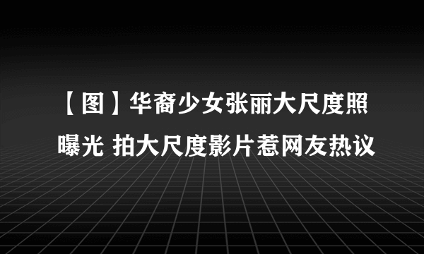 【图】华裔少女张丽大尺度照曝光 拍大尺度影片惹网友热议