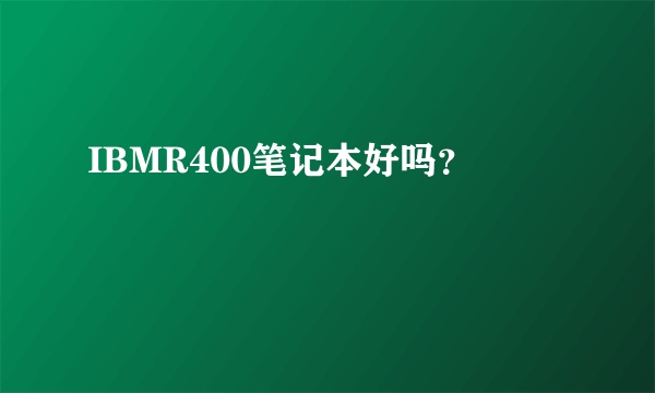 IBMR400笔记本好吗？