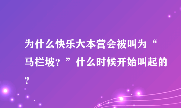 为什么快乐大本营会被叫为“马栏坡？”什么时候开始叫起的？