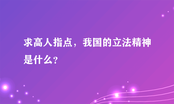 求高人指点，我国的立法精神是什么？