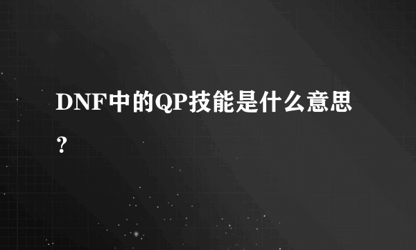 DNF中的QP技能是什么意思？