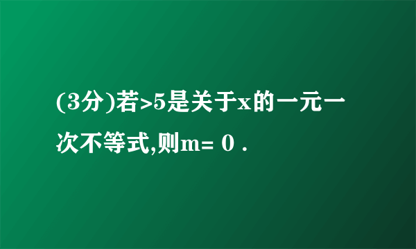 (3分)若>5是关于x的一元一次不等式,则m= 0 .