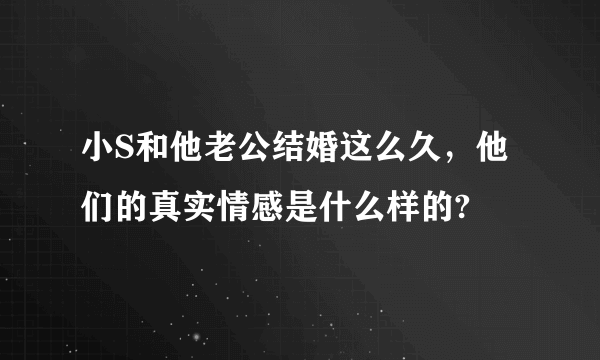 小S和他老公结婚这么久，他们的真实情感是什么样的?