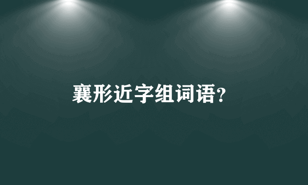 襄形近字组词语？