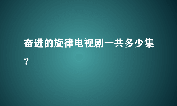 奋进的旋律电视剧一共多少集？