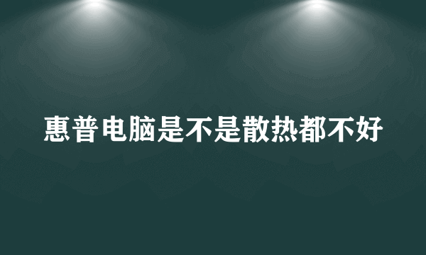 惠普电脑是不是散热都不好